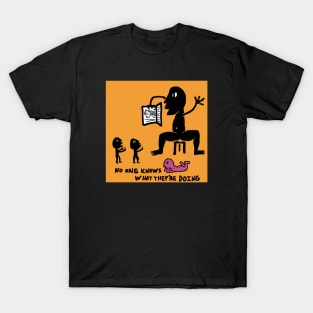 no one knows what they're doing T-Shirt